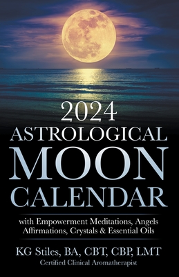 2024 Astrological Moon Calendar with Empowerment Meditations, Angels, Affirmations, Crystals & Essential Oils - Kg Stiles