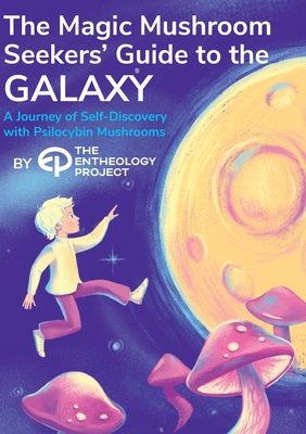 Magic Mushroom Seekers' Guide to the Galaxy: A Journey of Self-Discovery with Psilocybin Mushrooms - The Entheology Project