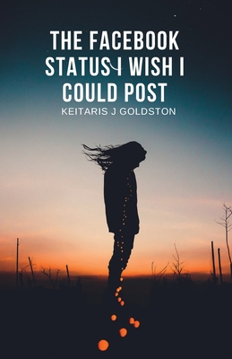 Coperta cărții 'The Facebook Status I Wish I Could Post - Keitaris Goldston'
