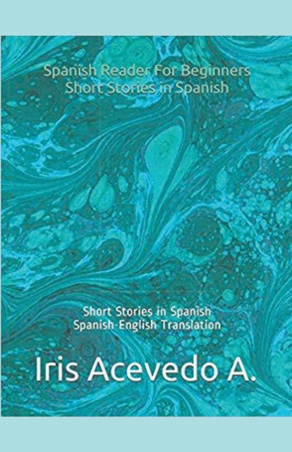 Spanish Reader for Beginners-Short Stories in Spanish - Iris Acevedo A