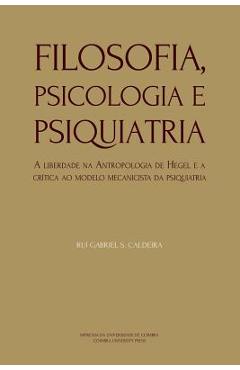 Coperta cărții 'Filosofia, Psicologia e Psiquiatria: A liberdade na Antropologia de Hegel e a crítica ao modelo mecanicista da'