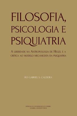 Coperta cărții 'Filosofia, Psicologia e Psiquiatria: A liberdade na Antropologia de Hegel e a crítica ao modelo mecanicista da'