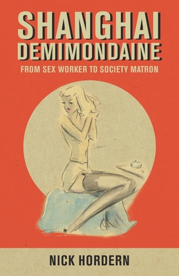 Shanghai Demimondaine: From sex worker to society matron - Nick Hordern