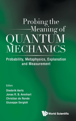 Probing the Meaning of Quantum Mechanics: Probability, Metaphysics, Explanation and Measurement - Diederik Aerts