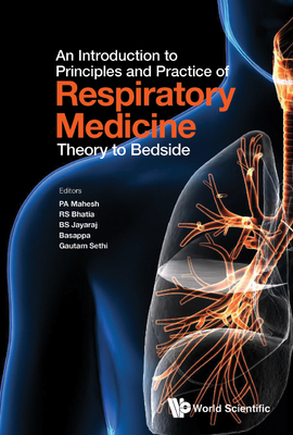 An Introduction to Principles and Practice of Respiratory Medicine: Theory to Bedside - Pa Mahesh
