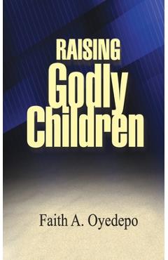 Coperta cărții 'Raising Godly Children - Faith A. Oyedepo'