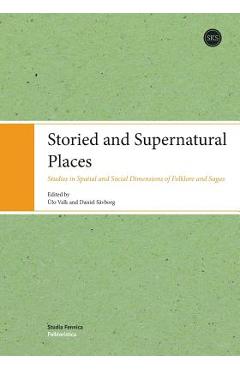 Poza produsului Storied and Supernatural Places: Studies in Spatial and Social Dimensions of Folklore and Sagas - Ülo Valk