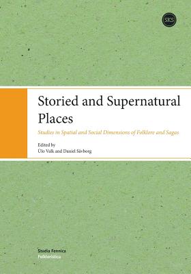 Storied and Supernatural Places: Studies in Spatial and Social Dimensions of Folklore and Sagas - Ülo Valk