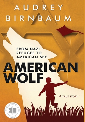 American Wolf: From Nazi refugee to American spy. A true story - Audrey Birnbaum