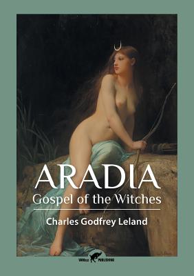 Aradia: Gospel of the Witches - Charles Godfrey Leland