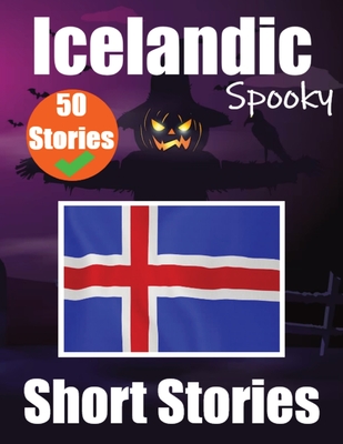 50 Spooky Short Stories in Icelandic A Bilingual Journey in English and Icelandic: Haunted Tales in English and Icelandic Learn Icelandic Language Thr - Auke De Haan