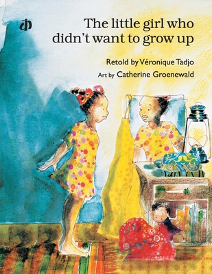 The Little Girl Who Didn't Want to Grow Up* - Véronique Tadjo