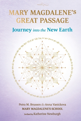 Mary Magdalene's Great Passage: Journey into the New Earth - Anna Vanickova