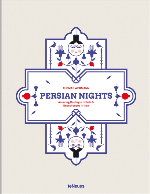 Persian Nights: Amazing Boutique Hotels & Guest Houses in Iran - Thomas Wegmann
