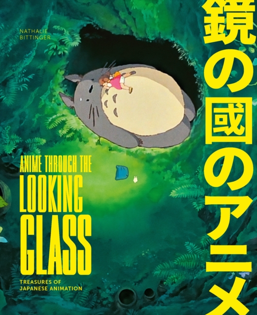 Anime Through the Looking Glass: Treasures of Japanese Animation - Nathalie Bittinger