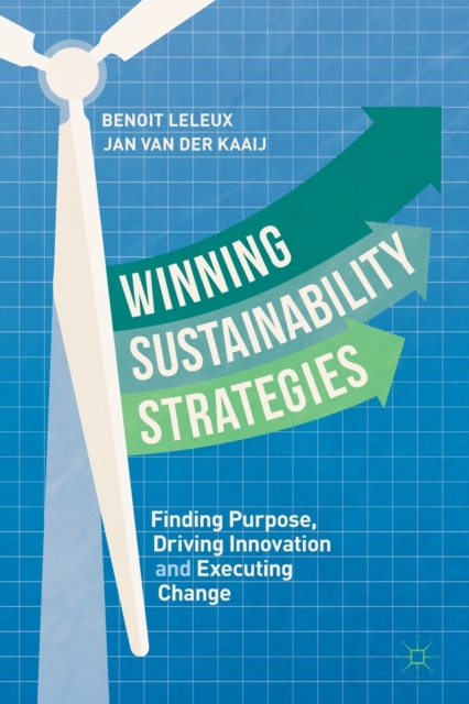 Winning Sustainability Strategies: Finding Purpose, Driving Innovation and Executing Change - Benoit Leleux