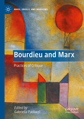 Bourdieu and Marx: Practices of Critique - Gabriella Paolucci