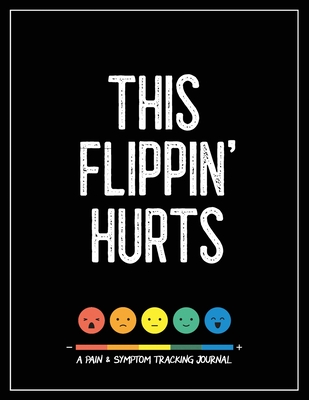 This Flippin' Hurts: A Pain & Symptom Tracking Journal for Chronic Pain & Illness (Large Edition - 8.5 x 11 and 6 months of tracking) - Wellness Warrior Press