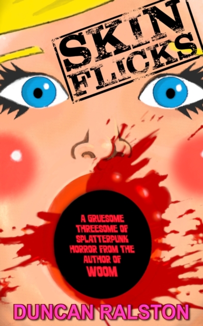 Skin Flicks: A Gruesome Threesome of Splatterpunk Horror - Duncan Ralston