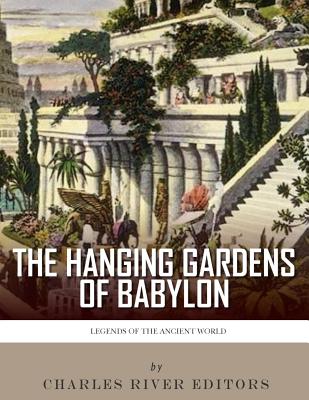 Coperta cărții 'Legends of the Ancient World: The Hanging Gardens of Babylon - Charles River'