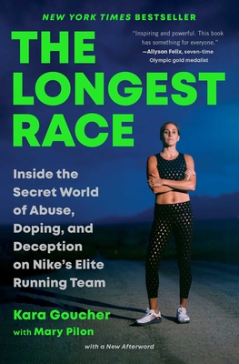 The Longest Race: Inside the Secret World of Abuse, Doping, and Deception on Nike's Elite Running Team - Kara Goucher