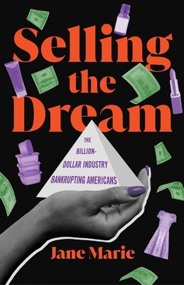 Selling the Dream: The Billion-Dollar Industry Bankrupting Americans - Jane Marie