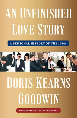 An Unfinished Love Story: A Personal History of the 1960s - Doris Kearns Goodwin