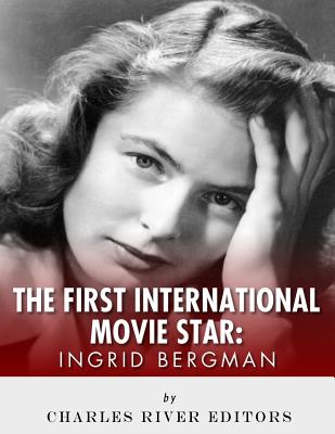 Ingrid Bergman: The First International Movie Star - Charles River