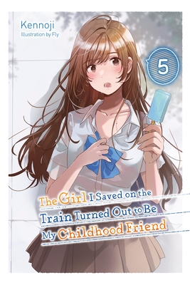 The Girl I Saved on the Train Turned Out to Be My Childhood Friend, Vol. 5 (Light Novel) - Kennoji