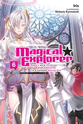 Magical Explorer, Vol. 6 (Light Novel): Reborn as a Side Character in a Fantasy Dating Sim - Iris