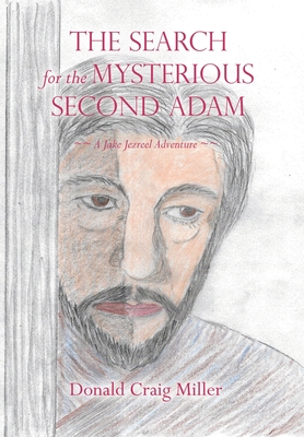 The Search For the Mysterious Second Adam: a Jake Jezreel Adventure - Donald Craig Miller