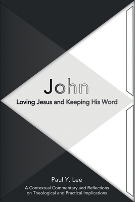 John: Loving Jesus and Keeping His Word - Paul Y. Lee