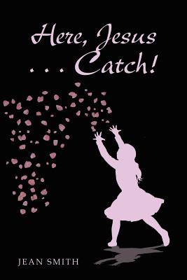 Here, Jesus ... Catch! - Jean Smith