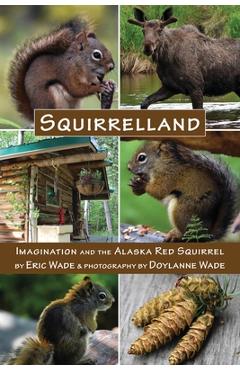 Coperta cărții 'Squirrelland: Imagination and the Alaska Red Squirrel - Eric Wade'