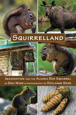 Squirrelland: Imagination and the Alaska Red Squirrel - Eric Wade