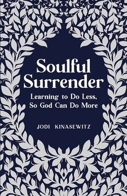 Coperta cărții 'Soulful Surrender: Learning to Do Less, So God Can Do More - Jodi Kinasewitz'