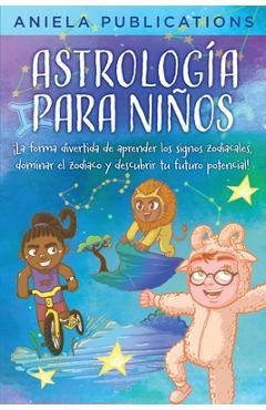 Poza produsului Astrología para Niños: ¡La Forma Divertida de Aprender los Signos Zodiacales, Dominar el Zodiaco y Descubrir tu Futuro Potencial! - Aniela Publications