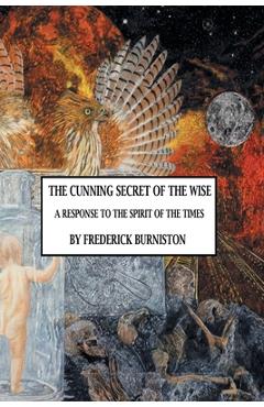 Poza produsului The Cunning Secret of the Wise: A Response to the Spirit of the Times - Frederick Burniston