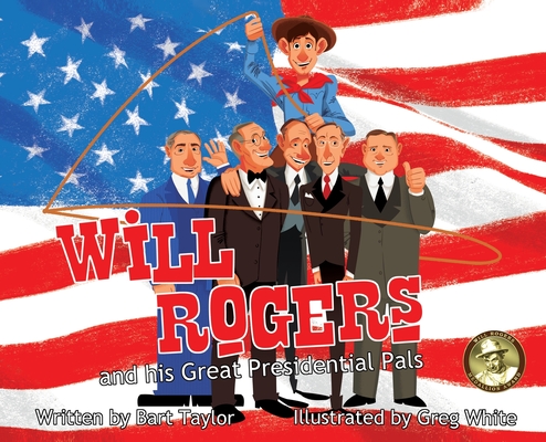 Will Rogers and His Great Presidential Pals - Bart Taylor