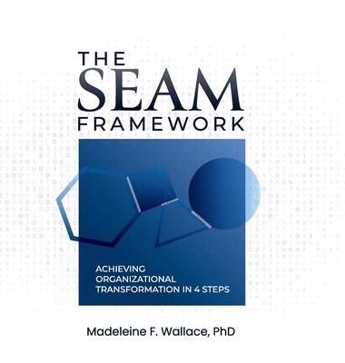 Coperta cărții 'The SEAM Framework: Achieving Organizational Transformational in 4 Steps - Madeleine F. Wallace'
