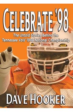 Poza produsului Celebrate '98: The Untold Stories Behind the Tennessee Football Vols' 1998 National Championship - Dave Hooker