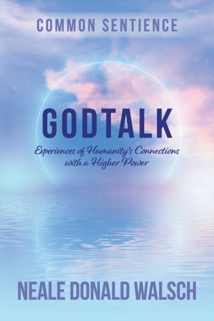 GodTalk: Experiences of Humanity's Connections with a Higher Power - Neale Donald Walsch
