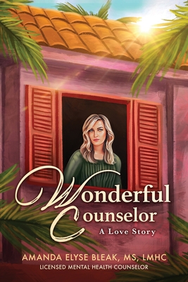 Wonderful Counselor: A Love Story - Amanda Elyse Bleak