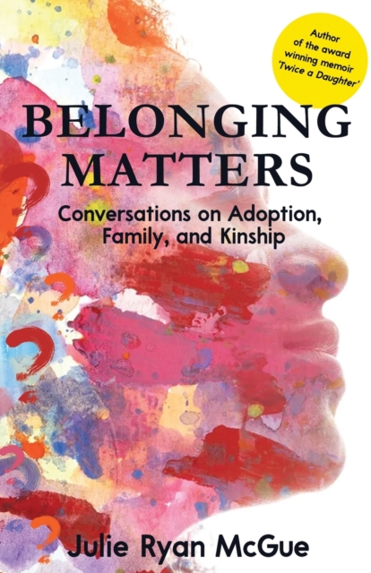 Belonging Matters: Conversations on Adoption, Family, and Kinship - Julie Ryan Mcgue