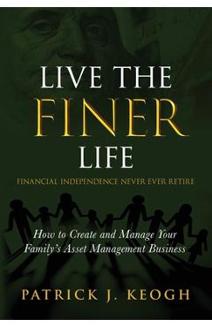 Coperta cărții 'Live the FINER Life (Financial Independence Never Ever Retire): How to Create and Manage Your Family's Asset Management'
