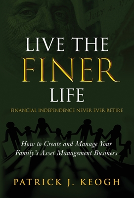 Coperta cărții 'Live the FINER Life (Financial Independence Never Ever Retire): How to Create and Manage Your Family's Asset Management'