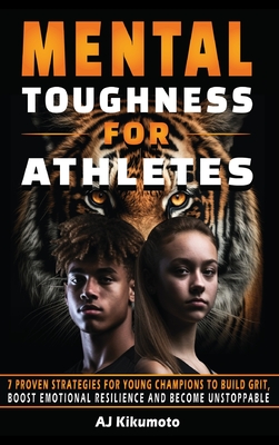 Coperta cărții 'Mental Toughness for Athletes: 7 Proven Strategies for Young Champions to Build Grit, Boost Emotional Resilience and'