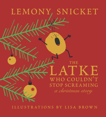 The Latke Who Couldn't Stop Screaming: A Christmas Story - Lemony Snicket