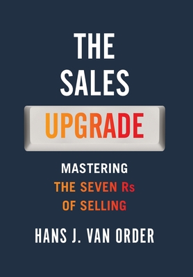 The Sales Upgrade: Mastering The Seven Rs of Selling - Hans J. Van Order