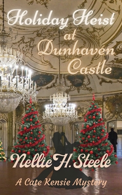 Holiday Heist at Dunhaven Castle: A Cate Kensie Mystery - Nellie H. Steele